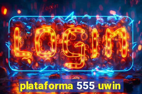 plataforma 555 uwin