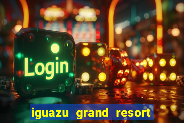 iguazu grand resort spa & casino puerto iguazu