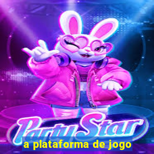 a plataforma de jogo