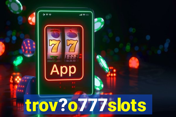 trov?o777slots