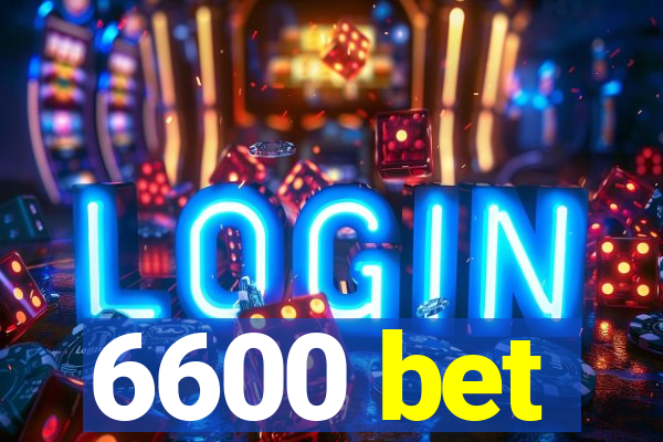 6600 bet