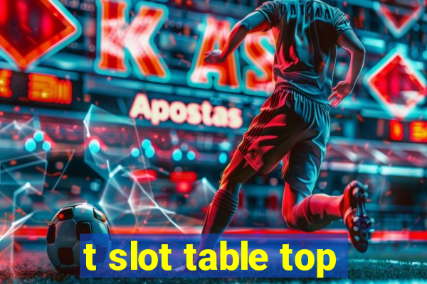 t slot table top