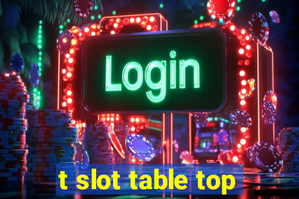 t slot table top