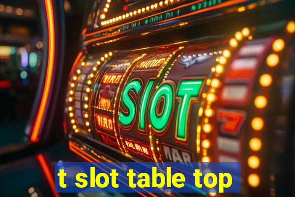 t slot table top