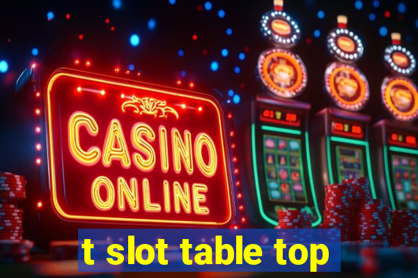 t slot table top