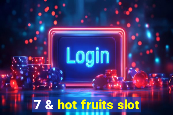 7 & hot fruits slot