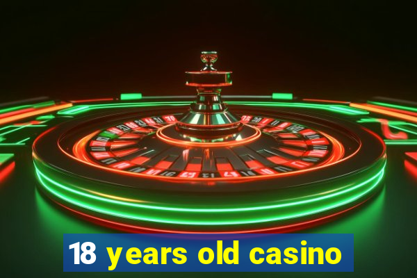 18 years old casino