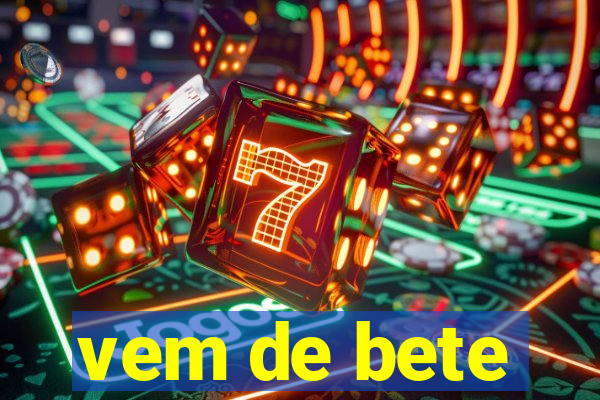 vem de bete