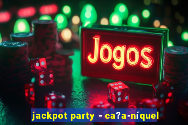 jackpot party - ca?a-níquel