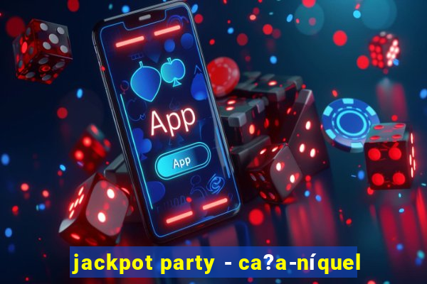 jackpot party - ca?a-níquel