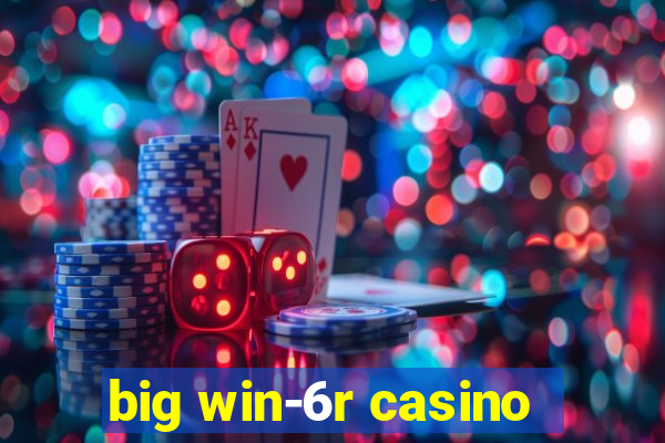 big win-6r casino