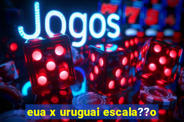 eua x uruguai escala??o