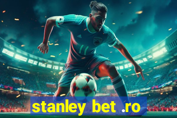 stanley bet .ro