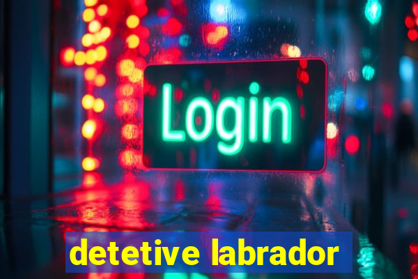 detetive labrador