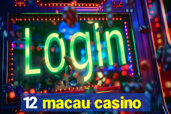 12 macau casino