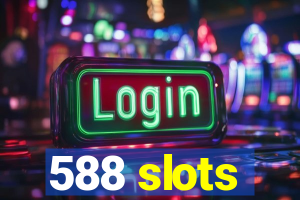 588 slots