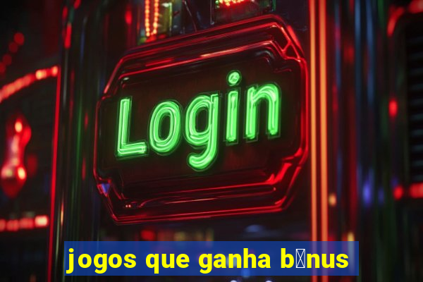 jogos que ganha b么nus