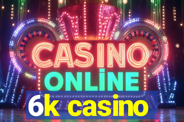 6k casino