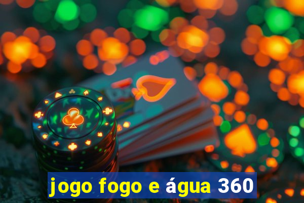 jogo fogo e água 360