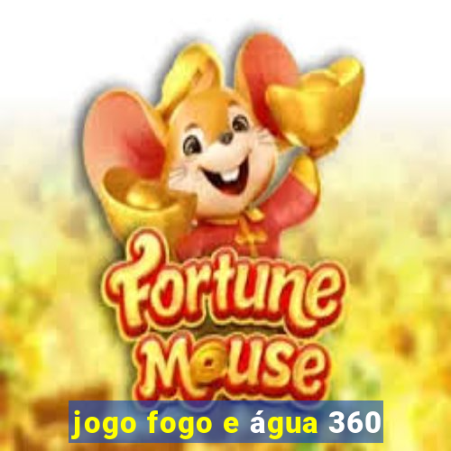 jogo fogo e água 360