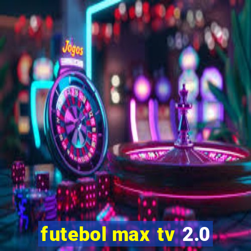 futebol max tv 2.0