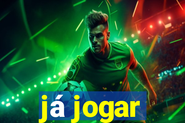 já jogar