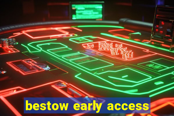 bestow early access