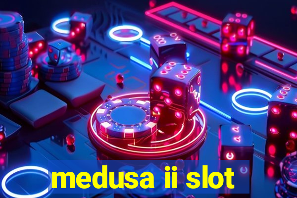 medusa ii slot