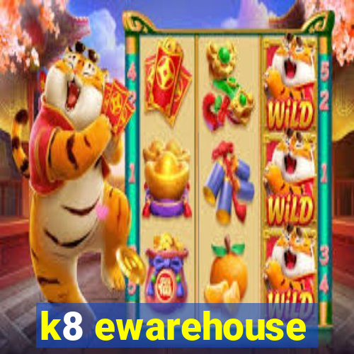 k8 ewarehouse