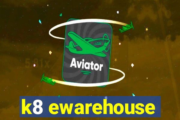 k8 ewarehouse