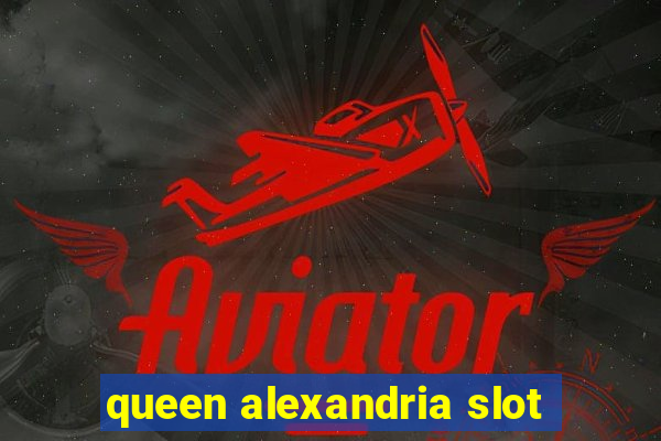 queen alexandria slot