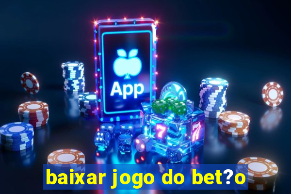 baixar jogo do bet?o