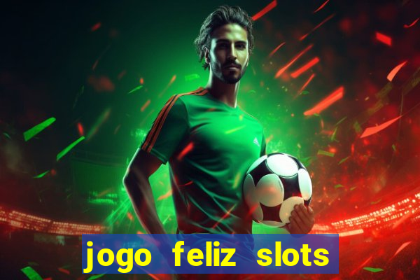 jogo feliz slots mega vegas paga mesmo