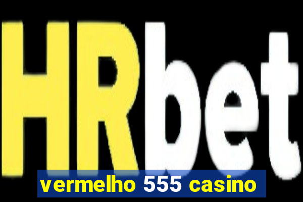 vermelho 555 casino