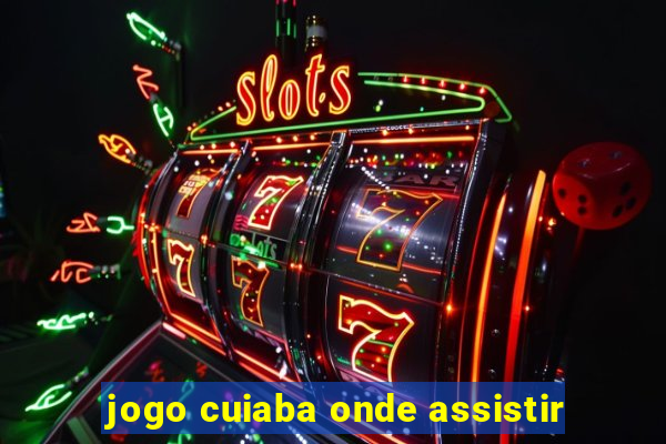 jogo cuiaba onde assistir