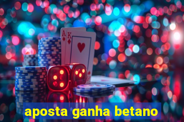 aposta ganha betano