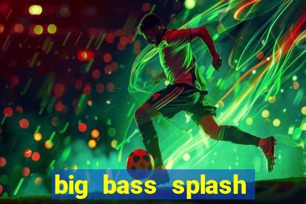 big bass splash slot online