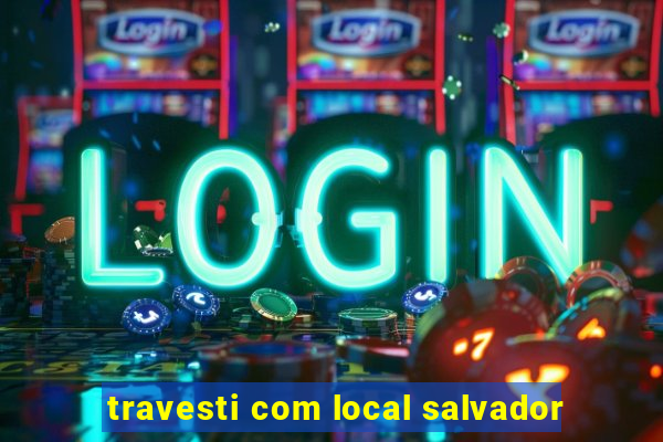 travesti com local salvador