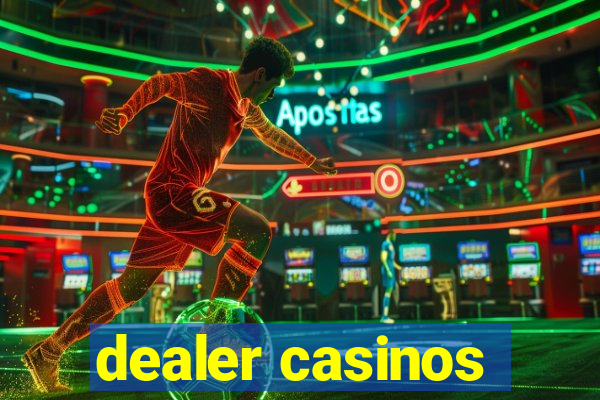 dealer casinos