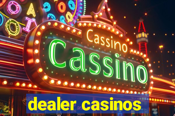 dealer casinos