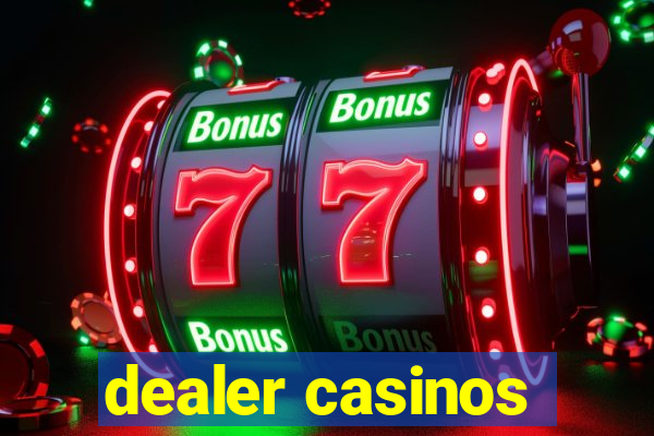 dealer casinos