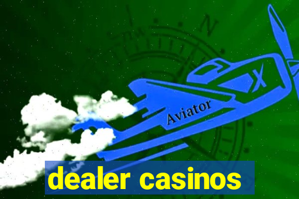 dealer casinos