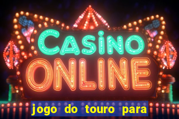 jogo do touro para ganhar dinheiro