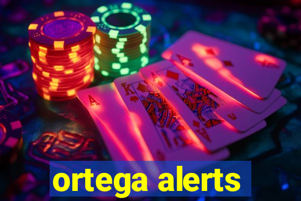 ortega alerts