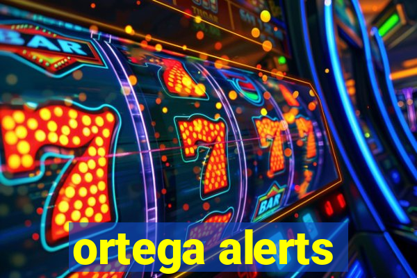 ortega alerts