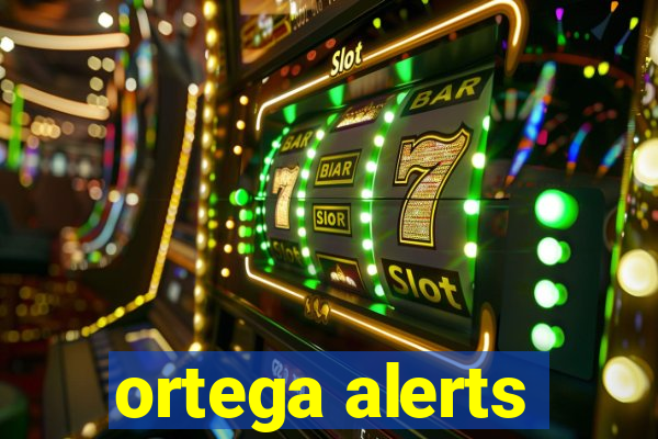 ortega alerts