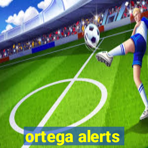 ortega alerts