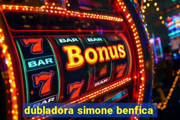 dubladora simone benfica