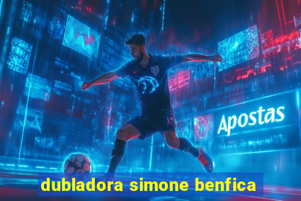 dubladora simone benfica