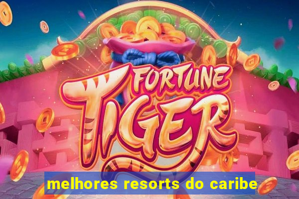 melhores resorts do caribe